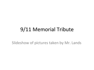 9/11 Memorial Tribute Slideshow of pictures taken by Mr. Lands 