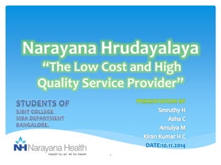 Narayana Hrudayalaya 
“The Low Cost and High 
Quality Service Provider” 
DATE:10.11.2014 
1 
 