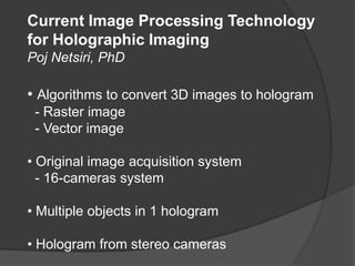 Current Image Processing Technology  for Holographic Imaging PojNetsiri, PhD ,[object Object],  - Raster image   - Vector image ,[object Object],  - 16-cameras system ,[object Object]