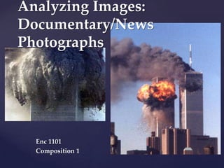 Analyzing Images:
Documentary/News
Photographs

{
Enc 1101
Composition 1

 