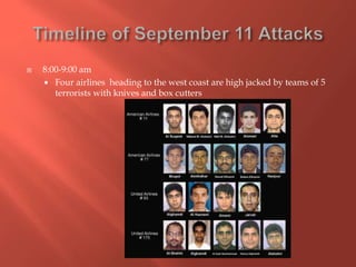  8:00-9:00 am
 Four airlines heading to the west coast are high jacked by teams of 5
terrorists with knives and box cutters
 