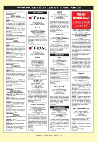 L’Itinérant n° 912— Du lundi 14 Mai 2012 • XX
ANNONCES LÉGALES ET JUDICIAIRES
Suivant acte ssp, il a été constitué une
SARL unipersonnelle
Dénomination :
PETIT SOLEIL
Siège social : 124, av emile zola 75015
PARIS
Capital : 3 000 €
Objet : salon esthétique, soins du visage
et du corps, vente aux détails des pro-
duits cosmétiques, des vêtements, linge
de maison et accessoires de mode.
Durée : 99 ans
Gérance : Mme BIAN épouse JI Qingmei
demeurant 4, rue Etienne Dolet 92240
MALAKOFF
Immatriculation au RCS de PARIS
2012/20930
Suivant acte ssp en date du 19/04/2012,
il a été constitué une SAS
Dénomination :
SESFIJ
Siège social : 25, rue de Ponthieu 75008
PARIS
Capital : 1 000 €
Objet : Conseil en stratégie financière, fi-
nancement de projets, étude, finance-
ment et structuration de projets com-
plexes, management d’opérations.
Durée : 99 ans
Présidence : Madame ABBALLE Va-
nessa 20, rue Saint Paul 94100 SAINT
MAUR DES FOSSÉS
Immatriculation au RCS de PARIS
2012/20935
Suivant acte ssp en date du 17/02/2012,
il a été constitué une SAS
Dénomination :
KYNEMETYS
Siège social : 3, Quai François Mauriac
75013 PARIS
Capital : 7 500 €
Objet : Prestations de conseils en ingé-
nierie, de l’ingénierie, de services, d’ex-
pertise, de développement informatique,
de recherche et développement et d’in-
novation.
Durée : 99 ans
Présidence : Monieur MARTINEZ GIL
Michel demeurant au 3, Quai François
Mauriac 75013 PARIS
Immatriculation au RCS de PARIS
2012/20942
Par acte ssp, il a été constitué une SCI
Dénomination :
SOCIETE CIVILE
IMMOBILIERE NANOUTE
Siège social : 124, avenue Philippe Au-
guste 75011 PARIS
Capital : 1 000 €
Objet : L’administration, l’exploitation,
location par bail ou autrement de tous
immeubles
Gérance : M. MOUSSAOUI Naguib 17,
rue Armengaud 92210 SAINT CLOUD
Durée : 99 ans
Immatriculation au RCS de PARIS
2012/20950
Par acte ssp en date du 15/10/2011 il a
été constitué une SARL
Dénomination :
RIMONE
Noms commerciaux : SERENDEN BIO
- RP - SP
Capital de : 15 000 €
Siège social : 62, rue d’hautepoul 75019
PARIS
Objet social : Boulangerie, pâtisserie
Durée : 99 ans
Gérant : M. Yannick DJIAN, demeurant
4, rue Michelet 93170 BAGNOLET
Immatriculation au R.C.S de PARIS
2012/20949
AVIS DE NOMINATION
Société d’avocats
3 et 5 rue Evariste Galois
63000 CLERMONT-FERRAND
––––––––
B ET G
––––––––
SARL au capital de 30 000 €
Siège social : 16 à 26, avenue
de Suffren 75015 PARIS
420 813 628 RCS PARIS
––––––––
Suivant AGO en date du 31/03/2012, il a
été pris acte de la démission de Madame
Sylvie Bernard de ses fonctions de co-
gérante et ce à compter du 31/03/2012.
La gérance
2012/20926
Société d’avocats
3 et 5 rue Evariste Galois
63000 CLERMONT-FERRAND
––––––––
EQUAL
––––––––
Société par Actions Simplifiée
Au capital de 50 000 €
Siège social : 30 Boulevard
Haussmann (75008) PARIS
428 138 309 RCS PARIS
––––––––
Suivant décisions unanimes des asso-
ciés en date du 30/03/2012 M. Philippe
Bernard dt 12 Allée des Cèdres (63400)
Chamalières a été nommé aux fonctions
de Président à compter du 30/03/2012
en remplacement de M. Didier Laporte.
Le Président
Mention au RCS de PARIS
2012/20927
HELRIE SARL
––––––––
SARL au capital de 1 000 €
Siège social : 12, rue Budé
75004 PARIS
512 552 365 RCS PARIS
––––––––
Lors de l’AGE du 02/05/2011, il a été dé-
cidé de nommer Mme Edith TRIGANO
ép. CLAEYSSEN demeurant au V Rei-
mani 5 A-2 10124 Tallinn, née le
16/06/1943 à Alger (Algérie) en qualité de
gérante de de la société, en remplance-
ment Mlle Marie CLAEYSSEN démis-
sionnaire à compter du même jour
Mention au RCS de PARIS.
2012/20932
FRANCE PROTHESE
––––––––
Société à responsabilité limitée
Au capital de 7 500 €
Siège social : 17, avenue Gambetta
75020 PARIS
513 233 239 RCS PARIS
––––––––
Par délibération de l’AGE du 9 octobre
2010, LAWSON Latékoé Sylvain, demeu-
rant au 23, rue Henry ROCHEFORT à
Evry (91) a été nommé en qualité de Gé-
rant, à compter du 9 octobre 2010, pour
une durée illimitée, en remplacement de
Monsieur Nabil Ghoulem demeurant
1568, allée du vieux pont de sèvre 92100
BOULOGNE BILLANCOURT, démis-
sionnaire.
Pour avis
La Gérance
2012/20957
M&M’S
––––––––
SARL au capital de 3 000 €
Siège social : 41, boulevard Ornano
75018 PARIS
537 839 763 RCS PARIS
––––––––
Aux termes de l’AGE du 06/01/2012, il a
été décidé de nommer M. KASSOU Ab-
dellatif, demeurant 13, rue Léon Blum
93140 BONDY, gérant de la société, en
remplacement de M. MOUKO MA-
HOUNGOU Bertrand, démissionnaire, à
compter du 06/01/2012.
Mention au RCS de PARIS.
2012/20901
AEROCOM
––––––––
SARL au capital de 7 623 €
Siège social : 114bis, rue Michel Ange
75016 PARIS
349 770 800 RCS PARIS B
––––––––
L’AGM du 10/04/2012 a nommé M. Rémi
STELESCOT demeurant 5, rue Louis
Boilly 75016 PARIS, comme gérant, en
remplacement de Mme Zarah ADHE-
VAH-STELESCOT, décédée.
Mention au RCS de PARIS
2012/20902
AVIS DE DÉMISSION
PYLA
––––––––
SARL au capital de 8 000 €
Siège social : 24, rue d’Aumale
75009 PARIS
520 221 573 RCS PARIS
––––––––
Le 31 décembre 2011, la collectivité des
associés :
- a pris acte de la démission de M. Jean-
Luc TEINTURIER de ses fonctions de gé-
rant et a décidé de ne pas procéder à son
remplacement,
- a maintenu Mme Laurence TEINTU-
RIER dans ses fonctions de gérante pour
une durée non limitée.
Les statuts ont été modifiés en consé-
quence et la mention des premiers gé-
rants a été supprimée.
Pour avis
2012/20898
MOULIN D’OR
––––––––
SARL au capital de 8 000 €
Siège social : 13, rue de Sofia
75018 PARIS
503916470 RCS PARIS
––––––––
Suivant PV d’AGE du 24/04/12 la collec-
tivité des associés accepte la démission
du gérant wahid lakehal remplacé par
SENCAGLAR Alex 3, allée des guin-
guettes joinville le pont (94)
Mention au RCS de PARIS
2012/20900
AVIS DE MODIFICATION
L’IMMOBILIERE VIVRE
––––––––
SARL au capital de 280 000 €
Siège social : 3, rue de Plaisance
75014 PARIS
483 321 253 RCS PARIS
––––––––
Par AGE du 15/032012, le siège social a
été transféré au 9, rue des Boulets 75011
PARIS et M. YIKILMAZ Cahit demeurant
au 7, rue Poniatowski 93130 NOISY LE
SEC a été nommé gérant en remplace-
ment de M. YAKAN Georges, démission-
naire.
Modification au RCS de PARIS
2012/20946
HOTEL MONTPARNASSE
––––––––
SAS au capital de 10 000 €
Siège social : 40, rue du Commandant
Mouchotte 75014 PARIS
429 863 210 RCS PARIS
––––––––
Par décision du 20 février 2012 de l’as-
socié unique de la société, la SAS PARIS
CATALOGNE représentée par Monsieur
Joseph Collibault demeurant 2, avenue
Paul Doumer à Paris 16ème a démissionné
de ses fonctions de Président entrainant
la fin des fonctions de M. Daniel DAVID
en sa qualité de Directeur Délégué Gé-
néral conformément à la décision du 2
janvier 2012.
Les formalités seront effectuées au greffe
du Tribunal de commerce de PARIS
Pour insertion
2012/20887
Réseau Fibre & Optimisation des Sys-
tèmes, SASU au capital de 1000 euros,
101, Avenue du Général Leclerc 75685
PARIS CEDEX 14. RCS Paris 539165365.
A compter A.G.E du 02-05-2012: La dé-
nomination devient : ETUDE ET AUDIT.
Statuts mis à jour. Formalités au RCS de
PARIS.
2012/20897
M-ELEK
––––––––
EURL au capital de 5 000 €
siège social : 25, avenue Baronne de
la Roche 91170 VIRY-CHATILLON
RCS : 503 287 427 EVRY
––––––––
Aux termes du procès verbal de l’AGE en
date du 02/05/2012, il a été décidé de
transférer le siège social au 332, rue
Saint Honoré 75001 PARIS à compter
du 02/05/2012
De modifier la forme juridique en SARL
De modifier l’objet social : maçonnerie,
gros oeuvre, électricité, revetement mur
et sol, peinture à compter du
02/05/20102
Gérance : il a été décidé de nommer en
qualité de gérant de la soiété M. HALII-
BRYAMOU Hallibryam 6 rue Brice Echa-
las 93200 SAINT DENIS en remplace-
ment de M. LAMTALSI Mohamed
démissionnaire à compter du 02/05/2012
Immatriculation au RCS de PARIS
2012/20944
I.K.Y.P. INFORMATIQUE
––––––––
SARL au capital de 8 000 €
Siège social : 37, rue du Repos
75020 PARIS
521 179 879 RCS PARIS
––––––––
Lors de l’AGO du 30/04/2012 il a été dé-
cidé, à compter du 30/04/2012 de :
- changer la dénomination sociale en
I.K.Y.P.
- modifier l’objet social en : Société de
formation
Les articles 2 et 3 ont été modifiés en
conséquence
Mention au RCS de PARIS
2012/20945
POUR VOS
ANNONCES LÉGALES
Tél.:01.40.03.96.84/85/90
Fax:01.40.03.96.87
 