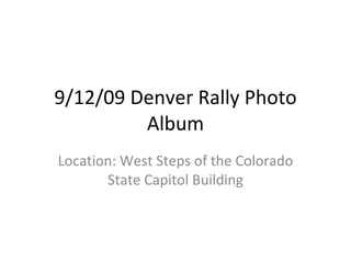 9/12/09 Denver Rally Photo Album Location: West Steps of the Colorado State Capitol Building 