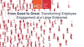 From  Good  to  Great:  Transforming  Employee  
Engagement  at  a  Large  Enterprise
 