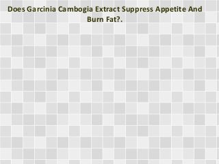 Does Garcinia Cambogia Extract Suppress Appetite And
Burn Fat?.
 