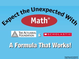 Proprietary and Confidential
© March 2010 Scholastic Inc.
&&
A Formula That Works!A Formula That Works!
 