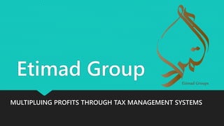 Etimad Group
MULTIPLUING PROFITS THROUGH TAX MANAGEMENT SYSTEMS
 