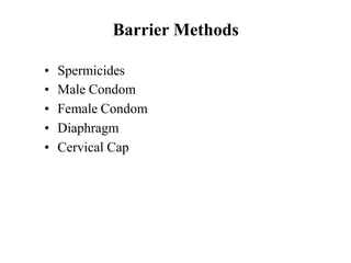 Barrier Methods
• Spermicides
• Male Condom
• Female Condom
• Diaphragm
• Cervical Cap
 