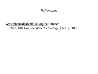www.plannedparenthood.org/bc Hatcher,
Robert, MD Contraceptive Technology ,17ed. (2001)
References
 