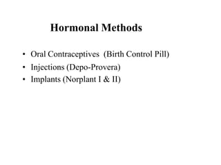 Hormonal Methods
• Oral Contraceptives (Birth Control Pill)
• Injections (Depo-Provera)
• Implants (Norplant I & II)
 