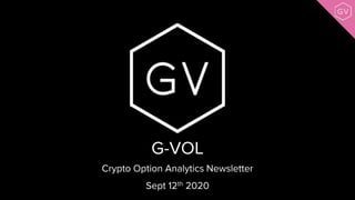 Sept 12th 2020
G-VOL
Crypto Option Analytics Newsletter
 