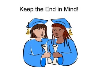 Keep the End in Mind! 