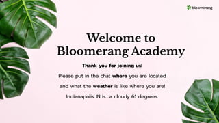 Welcome to
Bloomerang Academy
Thank you for joining us!
Please put in the chat where you are located
and what the weather is like where you are!
Indianapolis IN is….a cloudy 61 degrees.
 