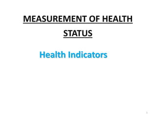 MEASUREMENT OF HEALTH
STATUS
1
Health Indicators
 