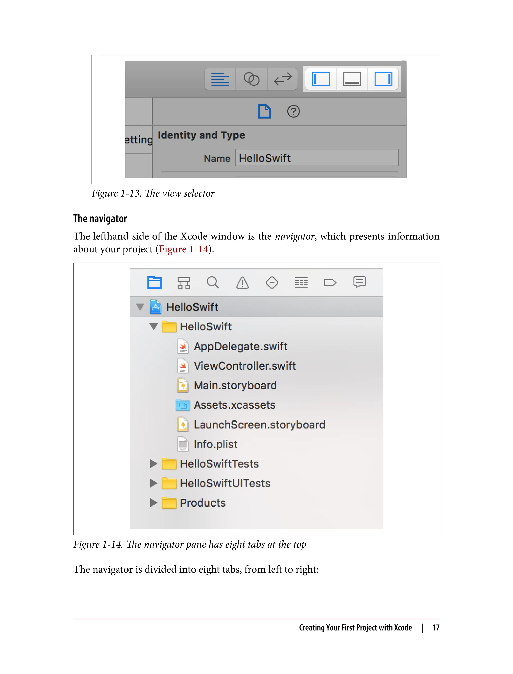Figure 1-13. The view selector
The navigator
The lefthand side of the Xcode window is the navigator, which presents information
about your project (Figure 1-14).
Figure 1-14. The navigator pane has eight tabs at the top
The navigator is divided into eight tabs, from left to right:
Creating Your First Project with Xcode | 17
 