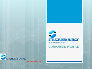 STRUCTURED ENERGY
RESOURCES LIMITED
CORPORATE PROFILE
Structured Energy
Resources Limited
 