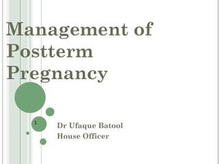 Management of
Postterm
Pregnancy
Dr Ufaque Batool
House Officer
1
 