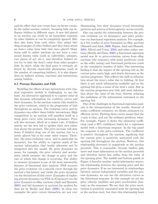 8 W. JANK AND G. SHMUELI
and the eﬀect that new events have on future events.
In the online auction context, incoming bids can in-
ﬂuence bidders in diﬀerent ways: A new bid placed
in an auction can result in an immediate response
by other bidders or can be completely ignored. Bid-
ders also learn from each other: they adopt bid-
ding strategies of other bidders and they learn about
an item’s value from bids that were placed. Many
items sold in online auctions do not have a com-
monly known value (such as collectibles, antiques,
rare pieces of art, etc.), and therefore bidders of-
ten try to infer the item’s value from other people’s
bids. In short, while the ﬁnal price is certainly af-
fected by directly observable phenomena (such as
the number of competing bidders), it is also depen-
dent on indirect actions, reactions and interactions
among bidders.
4.2 Process Dynamics and FDA
Modeling the eﬀects of user interactions with clas-
sical regression models is challenging, to say the
least. An alternative approach is to capture some of
this dynamic information via evolution curves and
their dynamics. In the auction context this would be
the price evolution, which is the progression of bids
throughout an auction. The evolution curve and its
dynamics can reﬂect these bidder interactions: High
competition in an auction will manifest itself as a
steep price curve with increasing dynamics. Price
will also increase, albeit at a slower rate, if bidders
merely use the new bid to update their own valua-
tion about the product. The price increase will slow
down if bidders drop out of the auction due to a
newly placed bid or for some other reason. There-
fore, the price-evolution curve, and in particular its
dynamics, has the ability to capture much of the
auction information that would otherwise not be
integrated into the model. By price dynamics we
mean, for example, the price velocity and acceler-
ation which measure the change in price and the
rate at which this change is occurring. The ability
to measure dynamics is one of the most noteworthy
features of functional data analysis. FDA recovers
the price evolution via a smooth curve through the
auction’s bid history and yields the price dynamics
via the derivatives of this curve. Examples of explor-
ing process dynamics via FDA in eCommerce are the
price dynamics in eBay auctions (Jank and Shmueli,
2005) and bid dynamics in auctions for modern In-
dian art by Reddy and Dass (2006). In these two
examples the price curves themselves are not very
illuminating, but their dynamics reveal interesting
patterns and sources of heterogeneity across records.
One can model the relationship between the pro-
cess evolution (or its dynamics) and other predic-
tors via functional regression analysis. For example,
in a few studies of price formation in eBay auctions
(Shmueli and Jank, 2006; Bapna, Jank and Shmueli,
2004; Alford and Urimi, 2004) and other online auc-
tions (Reddy and Dass, 2006) a functional regression
model was ﬁt to price-evolution curves from eBay
auctions (the response) with static predictors (such
as the seller rating) and functional predictors (such
as the cumulative number of bids). One interesting
ﬁnding is that the impact of the opening bid on the
current price starts high, and slowly decreases as the
auction progresses. This reﬂects the shift in informa-
tion about the item’s value due to bidding: At ﬁrst
there is not much information available and so the
opening bid gives a sense of the item’s value. But as
the auction progresses new bids add more informa-
tion about the value of the item, thereby reducing
the usefulness of the information contained in the
opening bid.
One of the challenges in functional regression anal-
ysis is the interpretation of the results. Instead of
scalar coeﬃcient estimates, we obtain estimated co-
eﬃcient curves. Plotting these curves means that the
x-axis is time, and not the ordinary predictor value.
For example, Figure 4 shows the estimated coeﬃ-
cient (and a 95% conﬁdence band) for a regression
model with a functional response. In the top panel
the response is the price evolution. The coeﬃcient
is positive throughout the auction, signifying that
the current price is positively associated with the
opening bid throughout the auction. However, this
relationship decreases in magnitude as the auction
proceeds. This is reasonable, because bidders gain
more and more information as the auction proceeds
and therefore derive less utility from the value of
the opening price. The middle and bottom panels in
Figure 4 describe another useful information source:
the relationship between the opening price and the
price dynamics. If we are interested in relationships
between various independent variables and the pro-
cess dynamics, we can use the derivative curves as
the functional response. In this example we set the
price velocity (middle) and price acceleration (bot-
tom) as the responses. We see that the price accel-
eration is positively associated with the opening bid
at the auction start, but then this relationship loses
 