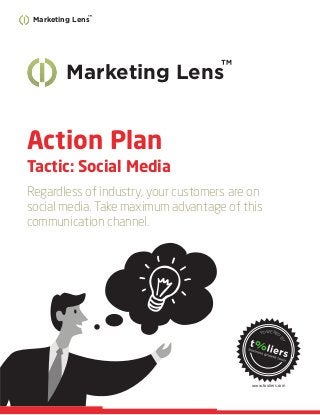 Marketing Lens™
-1-
Action Plan
Tactic: Social Media
Regardless of industry, your customers are on
social media. Take maximum advantage of this
communication channel.
www.tooliers.com
Marketing Lens™
POWERED
BY
 