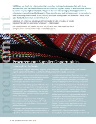 18 RBC Aboriginal Partnership Report 2014
“At RBC, we see clearly the value creation that comes from having a diverse supply chain with strong
representation from the Aboriginal community. As Aboriginal suppliers provide us with innovative solutions
to address our pressing business needs, they are at the same time leveraging these opportunities to
enhance their capabilities and build capacity. These benefits come back to the community by increasing the
need for a strong workforce and, in turn, creating additional buying power. This makes for a robust value
cycle that builds momentum and benefits us all.”
GREG GRICE, SVP, ENTERPRISE SERVICES  CHIEF PROCUREMENT OFFICER, ROYAL BANK OF CANADA
RBC EXECUTIVE CHAMPION, ABORIGINAL PARTNERSHIPS — PROCUREMENT
RBC strives to improve procurement processes and policies to make them more accessible for
Aboriginal-owned businesses that want to become RBC suppliers.
Learning from the Inside
Through an exciting new mentorship program, Jenny Larocque is learning from two RBC procurement
experts exactly what it will take to get her family’s business noticed by big companies
Procurement: Supplier Opportunities
procurement
Jenny Larocque had an early taste of the business world.
She was just 11 when her Métis mother, Janice Larocque,
began taking her to the office of Spirit Staffing 
Consulting Inc. after school and on weekends.
Her mom started the staffing agency in 1998 with a clear
vision to create equal opportunity for Aboriginal people
by helping companies — especially those in the oil and
gas, government, and logistics sectors — find and retain
top Aboriginal talent.The award-winning company also
delivers safety training.
Since then, the Calgary-based Spirit Staffing has
blossomed into a true family business with 11 full-
time employees and more offices in Edmonton and
Brandon, Manitoba.
It’s been eight years since Jenny began working for Spirit
Staffing full-time, starting as a receptionist straight out of
high school, before returning to Mount Royal University
to complete a business degree.These days, Jenny’s title is
Corporate Development Officer, a role that includes
marketing and business development including bidding
on Requests for Proposal (RFPs) from large corporations.
But while Spirit Staffing already works with Shell Canada
and Husky, Jenny says her bids with larger corporations
are not always successful — and isn’t always sure why.
“There is usually no constructive feedback,” she says.
And for Spirit Staffing — a highly desirable supplier as
an Aboriginal- and minority-owned business that is
certified by both the Canadian Aboriginal and
Minority Supplier Council (CAMSC) and WEConnect
Canada — that’s a missed opportunity as more and
more big corporations like RBC want to work with
businesses like theirs.
It’s a challenge CharlesVarvarikos, Head of Facilities
Sourcing for the Royal Bank of Canada, knows all too well
 