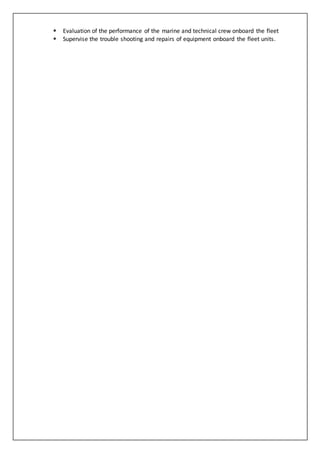  Evaluation of the performance of the marine and technical crew onboard the fleet
 Supervise the trouble shooting and repairs of equipment onboard the fleet units.
 