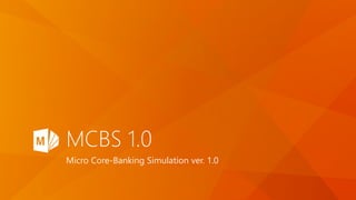 MCBS 1.0
Micro Core-Banking Simulation ver. 1.0
 