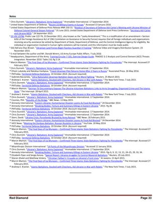 Red Diamond Page 33
Notes
1 Chris Dunnett. “Ukraine’s ‘Battalions’ Army Explained.” Hromadske International. 17 September 2014.
2 United States Department of Defense. “Recent US Military Events in Europe.” Accessed 13 January 2016.
3 United States Department of Defense Press Release #NR-250-15. “Readout of Secretary of Defense Ash Carter's Meeting with Ukraine Minister of
Defense Colonel-General Stepan Poltorak.” 25 June 2015; United States Department of Defense Joint Press Conference. “Secretary Ash Carter
and Ukraine MOD.” 24 September 2015.
4 22 USC 2378d. Public Law 122-74, 23 December 2011, also known as the “Leahy Amendment.” This is a modification of an amendment—Section
620J of the Foreign Assistance Act of 1961 (Limitation on Assistance to Security Forces) requires that all foreign individuals and organizations
receiving security assistance be vetted by Department of State, Department of Defense, and the Central Intelligence Agency for eligibility. No
individual or organization involved in human rights violations will be trained, and this information must be made public.
5 SSG Adriana Diaz-Brown. “Ukrainian Land Forces Begin Fearless Guardian II Training.” Defense Video and Imagery Distribution System. 23
November 2015.
6 E-mail between the author and Mr. Donald Wrenn, US Army Europe Public Affairs. 7 July 2016.
7 Headquarters, Department of the Army. Training Circular 7-101, Exercise Design Guide. TRADOC G-2 Analysis and Control Element (ACE) Threats
Integration. November 2010. Table 2-8, Pg 2-14.
8 Marcin Mamon. “The Final Days of Isa Munayev – Confirmed Three Islamic State Battalions Fighting for Poroshenko.” The Intercept. Accessed 27
February 2015.
9 Chris Dunnett. “Ukraine’s ‘Battalions’ Army Explained.” Hromadske International. 17 September 2014.
10 Efrem Lukatsky and Nataliya Vasilyeva. “Freed Ukrainian Pilot Returns Home After 2 Years in Russia.” Associated Press. 26 May 2016.
11 PIXToday. Territorial Defense Battalions. 10 October 2014. (Account required)
12 Gabriela Baczynska. “Ultra-Nationalist Ukrainian Battalion Gears Up For More Fighting.” Reuters. 25 March 2015.
13 Andrew E. Kramer. “Islamic Battalions, Stocked with Chechens, Aid Ukraine in War with Rebels.” The New York Times. 7 July 2015.
14 Chris Dunnett. “Ukraine’s ‘Battalions’ Army Explained.” Hromadske International. 17 September 2014.
15 PIXToday. Territorial Defense Battalions. 10 October 2014. (Account required)
16 Marcin Mamon. “German TV Documentary Exposes The Ukraine Volunteer Battalions Links to Arms Smuggling, Organised Crime and The Islamic
State.” The Intercept. 28 April 2015.
17 Andrew E. Kramer. “Islamic Battalions, Stocked with Chechens, Aid Ukraine in War with Rebels.” The New York Times. 7 July 2015.
18 Chris Dunnett. “Ukraine’s ‘Battalions’ Army Explained.” Hromadske International. 17 September 2014.
19 Coomes, Phil. “Republic of the Bridge.” BBC News. 13 May 2015.
20 Amnesty International. “Eastern Ukraine: Humanitarian Disaster Looms As Food Aid Blocked.” 24 December 2014.
21 Amnesty International. “Breaking Bodies: Torture and Summary Killings in Eastern Ukraine.” 2015. Pg 28.
22 PIXToday. Territorial Defense Battalions. 10 October 2014. (Account required)
23 Chris Dunnett. “Ukraine’s ‘Battalions’ Army Explained.” Hromadske International. 17 September 2014.
24 Chris Dunnett. “Ukraine’s ‘Battalions’ Army Explained.” Hromadske International. 17 September 2014.
25 Stern, David. “Ukraine Crisis: Poroshenko Bruised by Army Retreat.” BBC News. 20 February 2015.
26 Amnesty International. “Eastern Ukraine: Humanitarian Disaster Looms As Food Aid Blocked.” 24 December 2014.
27 VICE News. “Meeting the Donbass Battalion: Russian Roulette in Ukraine.” YouTube. 20 May 2014.
28 PIXToday. Territorial Defense Battalions. 10 October 2014. (Account required)
29 Marcin Mamon. “The Final Days of Isa Munayev – Confirmed Three Islamic State Battalions Fighting for Poroshenko.” The Intercept. Accessed 27
February 2015.
30 Chris Dunnett. “Ukraine’s ‘Battalions’ Army Explained.” Hromadske International. 17 September 2014.
31 PIXToday. Territorial Defense Battalions. 10 October 2014. (Account required)
32 Marcin Mamon. “The Final Days of Isa Munayev – Confirmed Three Islamic State Battalions Fighting for Poroshenko.” The Intercept. Accessed 27
February 2015.
33 Misanthropic Division International. “14 Points of the Misanthropic Division.” Accessed 11 January 2016.
34 Chris Dunnett. “Ukraine’s ‘Battalions’ Army Explained.” Hromadske International. 17 September 2014.
35 Amnesty International. “Breaking Bodies: Torture and Summary Killings in Eastern Ukraine.” 2015. Pgs 6, 9, 12, 13, 21, 24–25, 29, 33, 34.
36 Elizabeth Piper and Sergiy Karazy. “Special Report: Ukraine struggles To Control Maverick Battalions.” Reuters. 29 July 2015.
37 Sheren Khalel and Matthew Vickery. “‘Christian Taliban’s’ Crusade on Ukraine's Front Lines.” Al Jazeera. 15 April 2015.
38 Marcin Mamon. “The Final Days of Isa Munayev – Confirmed Three Islamic State Battalions Fighting for Poroshenko.” The Intercept. Accessed 27
February 2015.
39 Andrew E. Kramer. “Islamic Battalions, Stocked with Chechens, Aid Ukraine in War with Rebels.” The New York Times. 7 July 2015.
_______________
 