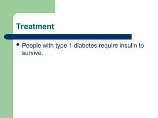 Treatment
 People with type 1 diabetes require insulin to
survive.
 