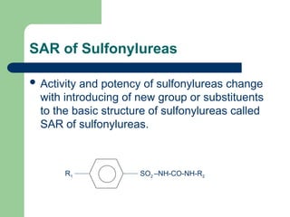 SAR of Sulfonylureas
 Activity and potency of sulfonylureas change
with introducing of new group or substituents
to the basic structure of sulfonylureas called
SAR of sulfonylureas.
R1 SO2 –NH-CO-NH-R2
 