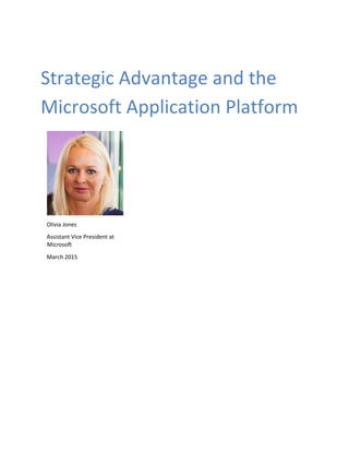 Strategic Advantage and the
Microsoft Application Platform
Olivia Jones
Assistant Vice President at
Microsoft
March 2015
 