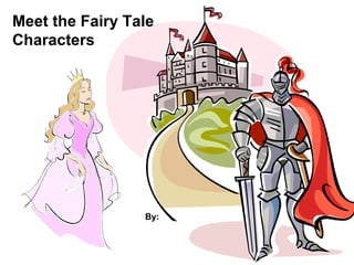 Meet the Fairy Tale
Characters
By:
 