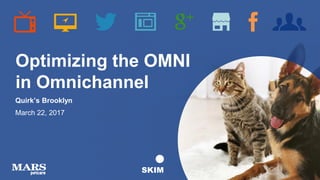 Optimizing the OMNI
in Omnichannel
Quirk’s Brooklyn
March 22, 2017
 