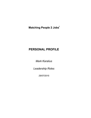 Matching People 2 Jobs
®
PERSONAL PROFILE
Mark Karalius
Leadership Roles
29/07/2015
 