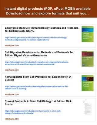 Instant digital products (PDF, ePub, MOBI) available
Download now and explore formats that suit you...
Embryonic Stem Cell Immunobiology Methods and Protocols
1st Edition Naoki Ichiryu
https://ebookgate.com/product/embryonic-stem-cell-immunobiology-
methods-and-protocols-1st-edition-naoki-ichiryu/
ebookgate.com
Cell Migration Developmental Methods and Protocols 2nd
Edition Miguel Vicente-Manzanares
https://ebookgate.com/product/cell-migration-developmental-methods-
and-protocols-2nd-edition-miguel-vicente-manzanares/
ebookgate.com
Hematopoietic Stem Cell Protocols 1st Edition Kevin D.
Bunting
https://ebookgate.com/product/hematopoietic-stem-cell-protocols-1st-
edition-kevin-d-bunting/
ebookgate.com
Current Protocols in Stem Cell Biology 1st Edition Mick
Bhatia
https://ebookgate.com/product/current-protocols-in-stem-cell-
biology-1st-edition-mick-bhatia/
ebookgate.com
 