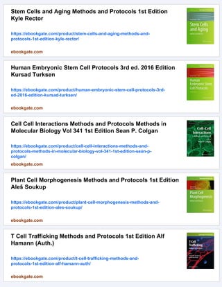 Stem Cells and Aging Methods and Protocols 1st Edition
Kyle Rector
https://ebookgate.com/product/stem-cells-and-aging-methods-and-
protocols-1st-edition-kyle-rector/
ebookgate.com
Human Embryonic Stem Cell Protocols 3rd ed. 2016 Edition
Kursad Turksen
https://ebookgate.com/product/human-embryonic-stem-cell-protocols-3rd-
ed-2016-edition-kursad-turksen/
ebookgate.com
Cell Cell Interactions Methods and Protocols Methods in
Molecular Biology Vol 341 1st Edition Sean P. Colgan
https://ebookgate.com/product/cell-cell-interactions-methods-and-
protocols-methods-in-molecular-biology-vol-341-1st-edition-sean-p-
colgan/
ebookgate.com
Plant Cell Morphogenesis Methods and Protocols 1st Edition
Aleš Soukup
https://ebookgate.com/product/plant-cell-morphogenesis-methods-and-
protocols-1st-edition-ales-soukup/
ebookgate.com
T Cell Trafficking Methods and Protocols 1st Edition Alf
Hamann (Auth.)
https://ebookgate.com/product/t-cell-trafficking-methods-and-
protocols-1st-edition-alf-hamann-auth/
ebookgate.com
 