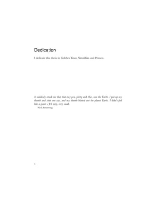 Dedication
I dedicate this thesis to Gubben Gran, Skruttfian and Prinsen.




It suddenly struck me that that tiny pea, pretty and blue, was the Earth. I put up my
thumb and shut one eye, and my thumb blotted out the planet Earth. I didn't feel
like a giant. I felt very, very small.
    Neil Armstrong




4
 