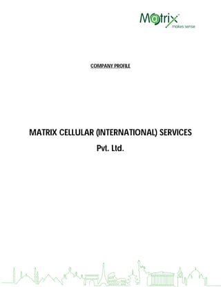 COMPANY PROFILE
MATRIX CELLULAR (INTERNATIONAL) SERVICES
Pvt. Ltd.
 