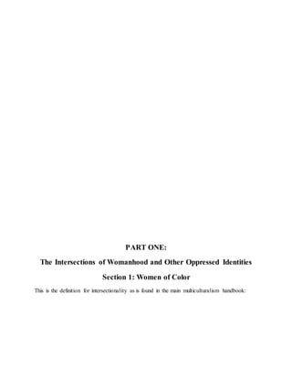 PART ONE:
The Intersections of Womanhood and Other Oppressed Identities
Section 1: Women of Color
This is the definition for intersectionality as is found in the main multiculturalism handbook:
 