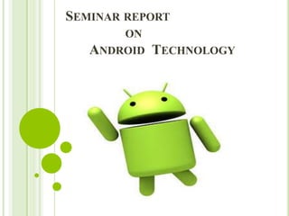 SEMINAR REPORT
ON
ANDROID TECHNOLOGY
 