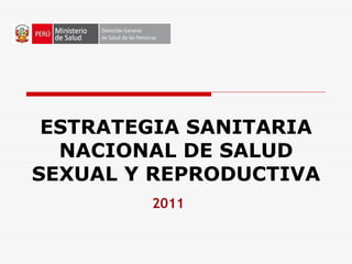 ESTRATEGIA SANITARIA
  NACIONAL DE SALUD
SEXUAL Y REPRODUCTIVA
        2011
 