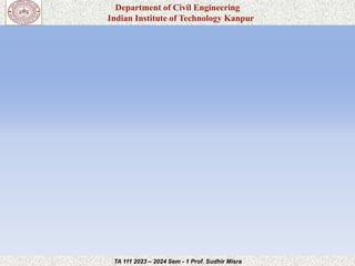 Department of Civil Engineering
Indian Institute of Technology Kanpur
TA 111 2023 – 2024 Sem - 1 Prof. Sudhir Misra
 