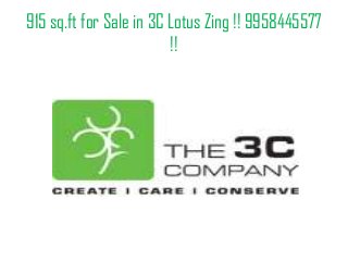 915 sq.ft for Sale in 3C Lotus Zing !! 9958445577
!!
 