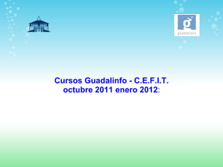 Cursos Guadalinfo - C.E.F.I.T. octubre 2011 enero 2012 : 