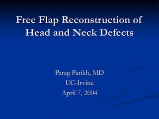 Free Flap Reconstruction of
Head and Neck Defects
Parag Parikh, MD
UC-Irvine
April 7, 2004
 