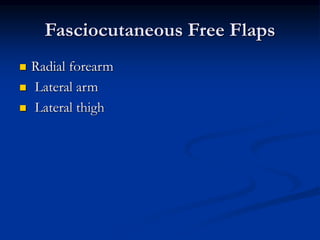 Fasciocutaneous Free Flaps
 Radial forearm
 Lateral arm
 Lateral thigh
 