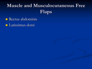 Muscle and Musculocutaneous Free
Flaps
 Rectus abdominis
 Latissimus dorsi
 