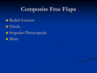 Composite Free Flaps
 Radial forearm
 Fibula
 Scapular/Parascapular
 Ilium
 