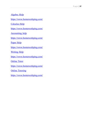 P a g e | 37
Algebra Help
https://www.homeworkping.com/
Calculus Help
https://www.homeworkping.com/
Accounting help
https://www.homeworkping.com/
Paper Help
https://www.homeworkping.com/
Writing Help
https://www.homeworkping.com/
Online Tutor
https://www.homeworkping.com/
Online Tutoring
https://www.homeworkping.com/
 