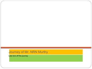 Journey of Mr. NRN Murthy Lets kick off the journey 