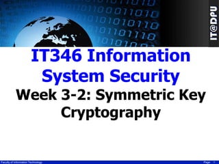 IT346 Information
System Security

Week 3-2: Symmetric Key
Cryptography

Faculty of Information Technology

Page

1

 